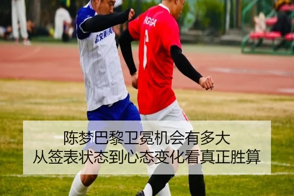 陈梦巴黎卫冕机会有多大 从签表状态到心态变化看真正胜算